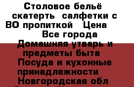 Столовое бельё, скатерть, салфетки с ВО пропиткой › Цена ­ 100 - Все города Домашняя утварь и предметы быта » Посуда и кухонные принадлежности   . Новгородская обл.,Великий Новгород г.